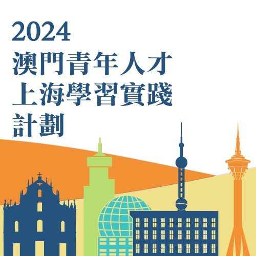 2024年“澳門青年人才上海學習實踐計劃” <br>即日起至6月24日接受報名